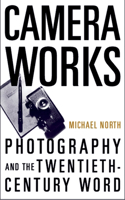 Camera Works: Photography and the Twentieth-Century Word(Oxford New Histories of Philosophy)