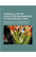 A Manual for the Collector and Amateur of Old English Plays