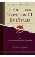 L'Empereur Napoleon III Et l'Italie (Classic Reprint): (French)
