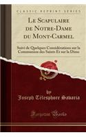 Le Scapulaire de Notre-Dame Du Mont-Carmel: Suivi de Quelques ConsidÃ©rations Sur La Communion Des Saints Et Sur La Dime (Classic Reprint)