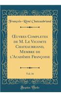 ?uvres Completes de M. Le Vicomte Chateaubriand, Membre de l'Académie Françoise, Vol. 16 (Classic Reprint)