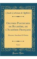 Oeuvres Posthumes de RulhiÃ¨re, de l'AcadÃ©mie FranÃ§aise, Vol. 2: Discours, Anecdotes Et PoÃ©sies (Classic Reprint): Discours, Anecdotes Et PoÃ©sies (Classic Reprint)