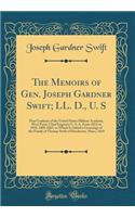 The Memoirs of Gen. Joseph Gardner Swift; LL. D., U. S: First Graduate of the United States Military Academy, West Point, Chief Engineer U. S. A. from 1812-To 1818, 1800-1865, to Which Is Added a Genealogy of the Family of Thomas Swift of Dorcheste