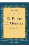 El Pobre D. Quijote: MonÃ³logo En Verso (Classic Reprint)