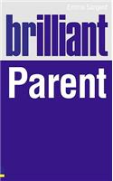 Brilliant Parent: What the Best Parents Know, Do and Say