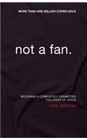 Not a Fan: Becoming a Completely Committed Follower of Jesus