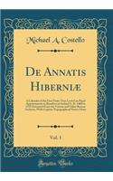 De Annatis Hiberniæ, Vol. 1: A Calendar of the First Fruits' Fees Levied on Papal Appointments to Benefices in Ireland A. D. 1400 to 1535 Extracted From the Vatican and Other Roman Archives, With Copious Topographical Notes; Ulster (Classic Reprint