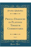 Procli Diadochi in Platonis Timaeum Commentaria, Vol. 1 (Classic Reprint)