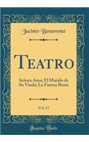 Teatro, Vol. 17: Seï¿½ora Ama; El Marido de Su Viuda; La Fuerza Bruta (Classic Reprint): Seï¿½ora Ama; El Marido de Su Viuda; La Fuerza Bruta (Classic Reprint)