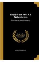 Reply to the Rev. R. I. Wilberforce's: Principles of Church Authority