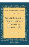 North Carolina Public Schools Statistical Profile, 1985 (Classic Reprint)