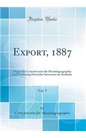 Export, 1887, Vol. 9: Organ Des Centralvereins Fï¿½r Handelsgeographie Und Fï¿½rderung Deutscher Interessen Im Auslande (Classic Reprint)