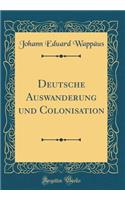 Deutsche Auswanderung und Colonisation (Classic Reprint)