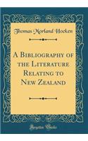 A Bibliography of the Literature Relating to New Zealand (Classic Reprint)