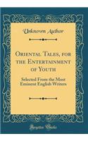 Oriental Tales, for the Entertainment of Youth: Selected from the Most Eminent English Writers (Classic Reprint): Selected from the Most Eminent English Writers (Classic Reprint)