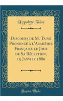 Discours de M. Taine Prononcé à l'Académie Française le Jour de Sa Réception, 15 Janvier 1880 (Classic Reprint)