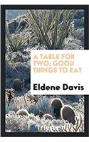 Table for Two; Good Things to Eat
