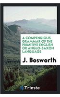 A Compendious Grammar of the Primitive English Or Anglo-Saxon Language