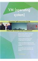 VM (operating system) Complete Self-Assessment Guide