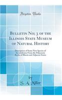 Bulletin No; 3 of the Illinois State Museum of Natural History: Description of Some New Species of Invertebrates from the Palaeozoic Rocks of Illinois and Adjacent States (Classic Reprint)