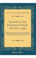 Security of FBI Background Files, August 1, 1996: Hearing Before the Committee on Government Reform and Oversight, House of Representatives, One Hundred Fourth Congress, Second Session, August 1, 1996 (Classic Reprint)