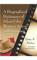 A Biographical Dictionary of Silent Film Western Actors and Actresses