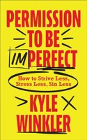 Permission to Be Imperfect: How to Strive Less, Stress Less, Sin Less