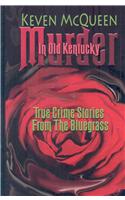 Murder in Old Kentucky: True Crime Stories from the Bluegrass