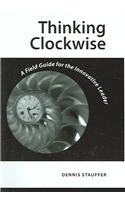 Thinking Clockwise: A Field Guide for the Innovative Leader: A Field Guide For The Innovative Leader