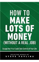 How to Make Lots of Money (Without a Real Job) - Escape the 9-to-5 and Take Control of Your Life