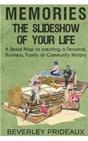 Memories- The Slideshow of Your Life: A Road Map to Creating a Personal, Business, Family or Community History