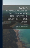 Samoa, Bismarckarchipel Und Neuguinea, Drei Deutsche Kolonien in Der Südsee