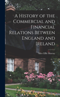 History of the Commercial and Financial Relations Between England and Ireland