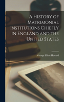 History of Matrimonial Institutions Chiefly in England and the United States