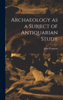 Archaeology as a Subject of Antiquarian Study