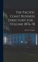 The Pacific Coast Business Directory for .. Volume 1876-78
