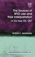 The Sources of WTO Law and their Interpretation: Is the New OK, OK? (Elgar International Economic Law series)
