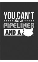 You Can't Be a Pipeliner and a: Blank Lined Notebook