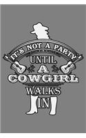 It's Not A Party Until A Cowgirl Walks In