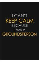 I Can't Keep Calm Because I Am A Groundsperson