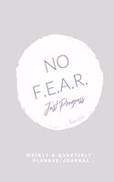 No F.E.A.R. Just Progress Weekly & Quarterly Planner and Journal