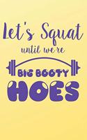 Let's Squat Until We're Big Booty Hoes