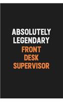 Absolutely Legendary Front Desk Supervisor: Inspirational life quote blank lined Notebook 6x9 matte finish