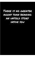 There Is No Greater Agony Than Bearing An Untold Story Inside You