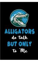 Alligators Do Talk But Only To Me: Funny Blank Lined Journal Notebook for Teens Kids Students Girls Coworkers for Home, School, College, office for Writing Notes. (Office & School Ess