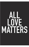 All Love Matters: A 6x9 Inch Matte Softcover Journal Notebook with 120 Blank Lined Pages and an Uplifting Positive and Motivaitonal Cover Slogan