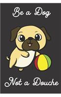 Be a Dog Not a Douche: Funny Gag Journal Notebooks That Are Great for Birthday, Anniversary, Christmas, Graduation Gifts for Girls, Women, Men and Boys