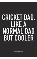 Cricket Dad. Like a Normal Dad But Cooler: A 6x9 Inch Matte Softcover Notebook Diary with 120 Blank Lined Pages and a Funny Sports Fanatic Cover Slogan