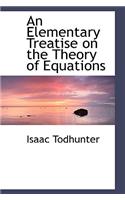 An Elementary Treatise on the Theory of Equations