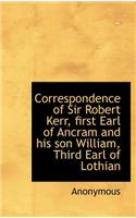 Correspondence of Sir Robert Kerr, First Earl of Ancram and His Son William, Third Earl of Lothian